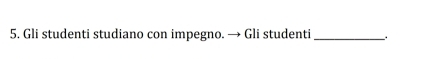 Gli studenti studiano con impegno. → Gli studenti_ .