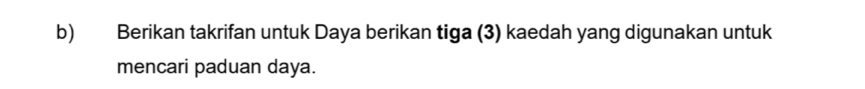 Berikan takrifan untuk Daya berikan tiga (3) kaedah yang digunakan untuk 
mencari paduan daya.