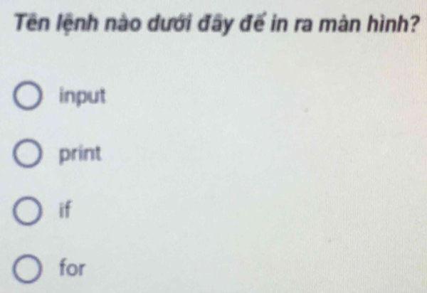 Tên lệnh nào dưới đây đế in ra màn hình?
input
print
if
for