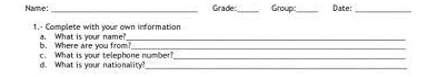 Namme: _Grade _Group:_ Date:_ 
1.- Complete with your own information 
b. Where are you from?_ a. What is your name_ 
c. What is your telephone number?_ 
d. What is your nationality?_