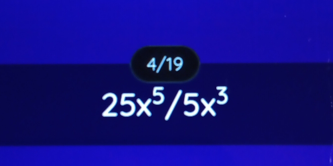 4/19
25x^5/5x^3