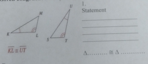 Statement 
_ 
_ 
_ 
T_
overline KL≌ overline UT
_. ≌ △ _