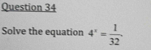 Solve the equation 4^x= 1/32 