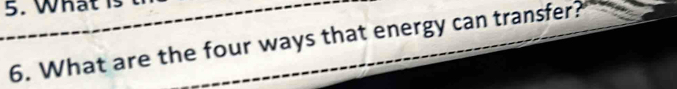 a t 
6. What are the four ways that energy can transfer?