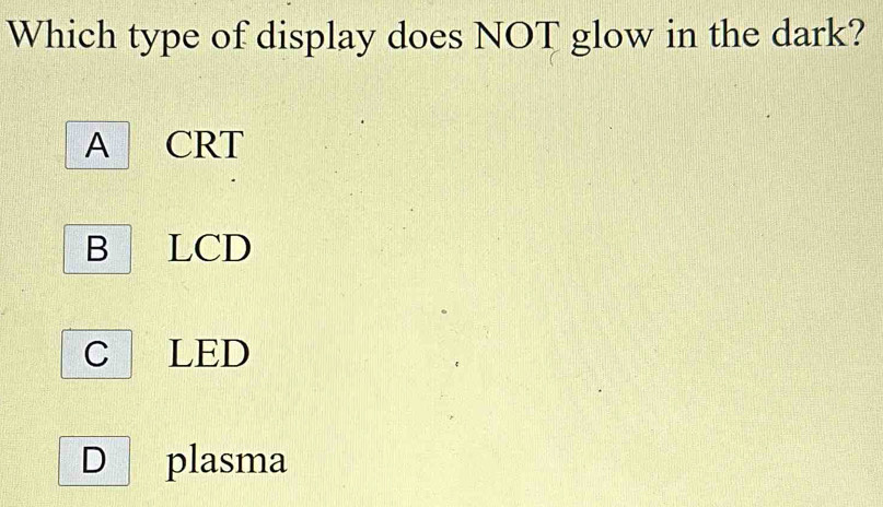 Solved: Which type of display does NOT glow in the dark? A CRT B LCD C ...