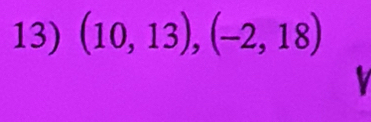 (10,13), (-2,18)
V