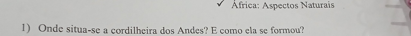 África: Aspectos Naturais 
1) Onde situa-se a cordilheira dos Andes? E como ela se formou?