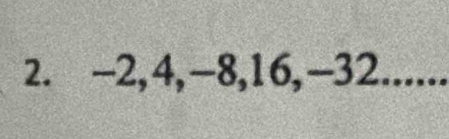 −2, 4, −8, 16, −32.....