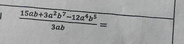  (15ab+3a^2b^7-12a^4b^5)/3ab =