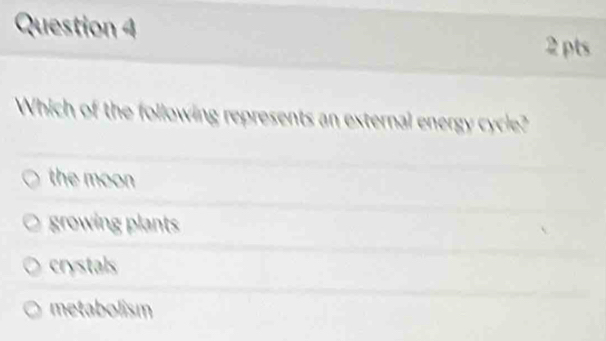 pts
Which of the following represents an external energy cycle?
the moon
growing plants
crystals
metabolism