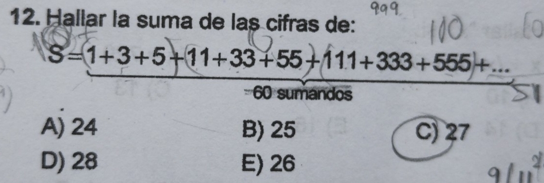 Hallar la suma de laș cifras de:
S=1+3+5+11+33+55+111+333+555+...
60 sumandos
A) 24 B) 25 C) 27
D) 28 E) 26