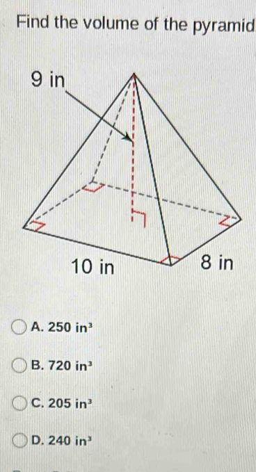 Find the volume of the pyramid
A. 250in^3
B. 720in^3
C. 205in^3
D. 240in^3