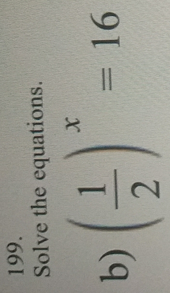 Solve the equations. 
b) ( 1/2 )^x=16