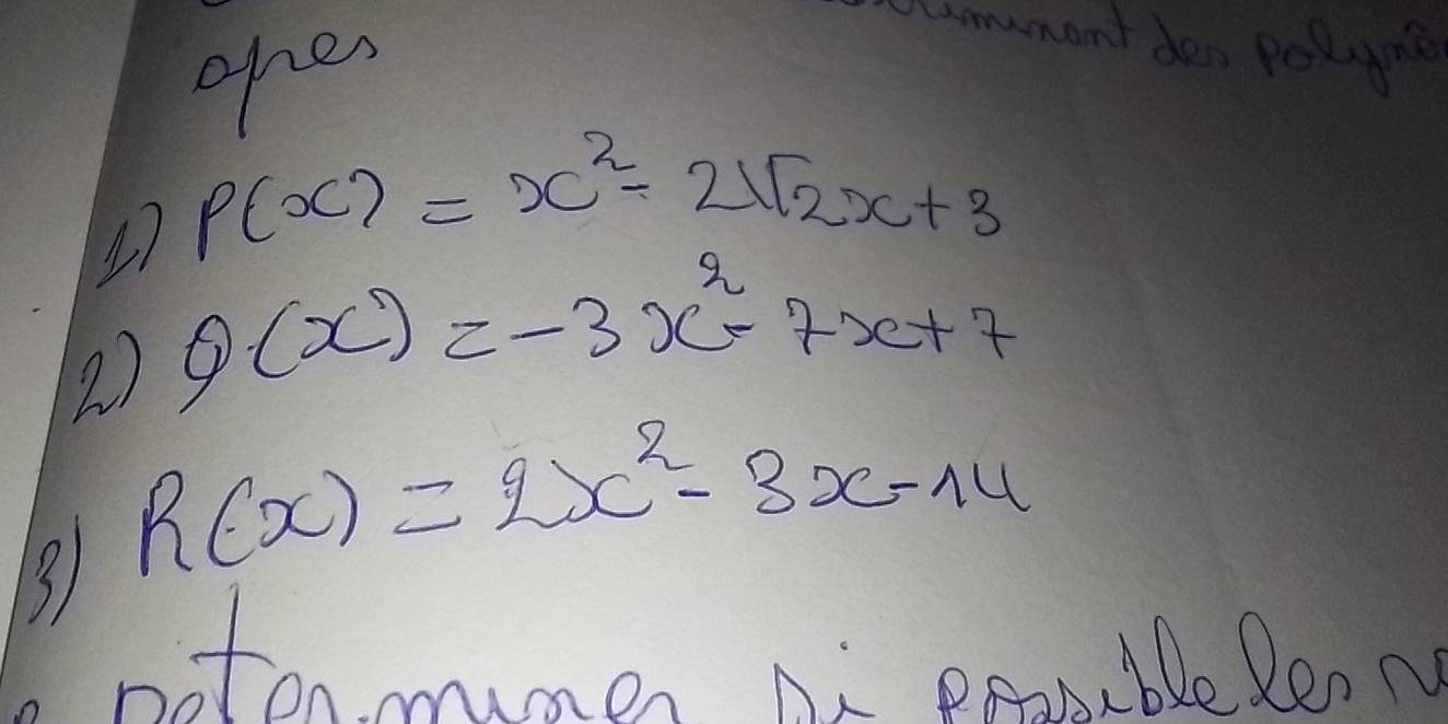 ohes
amumant den polyne
17 P(x)=x^2-2sqrt(2)x+3
2 g(x)=-3x^2-7x+7
3 R(x)=2x^2-3x-14
notenmumen Ai pro ble ReoN