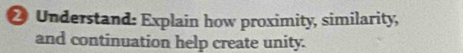 Understand: Explain how proximity, similarity, 
and continuation help create unity.