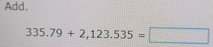 Add.
335.79+2,123.535=□