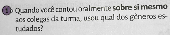 1º Quando você contou oralmente sobre si mesmo 
aos colegas da turma, usou qual dos gêneros es- 
tudados?