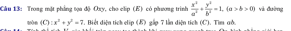 Trong mặt phẳng tọa độ Oxy, cho elip (E) có phương trình  x^2/a^2 + y^2/b^2 =1, (a>b>0) và đường
tan (C):x^2+y^2=7 T. Biết diện tích elip (E) gấp 7 lần diện tích (C). Tìm ab.