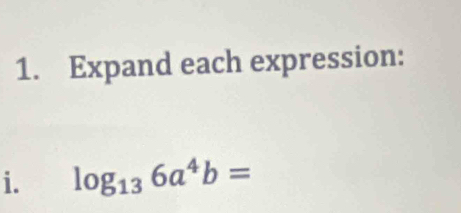 Expand each expression: 
i. log _136a^4b=