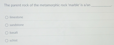 Solved: The parent rock of the metamorphic rock 'marble' is a/an ...