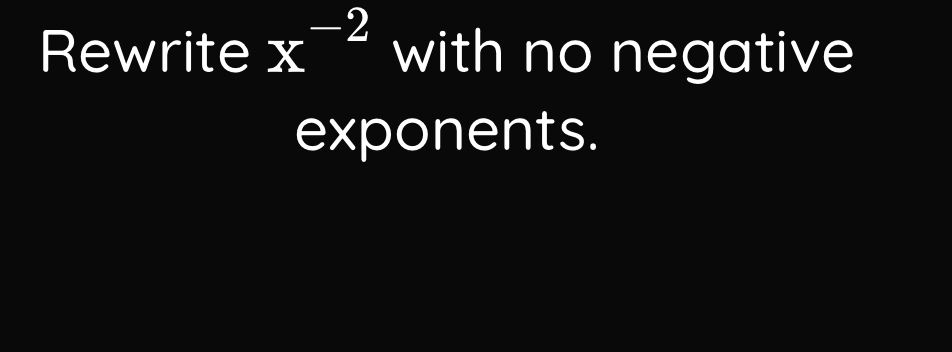 Rewrite x^(-2) with no negative 
exponents.