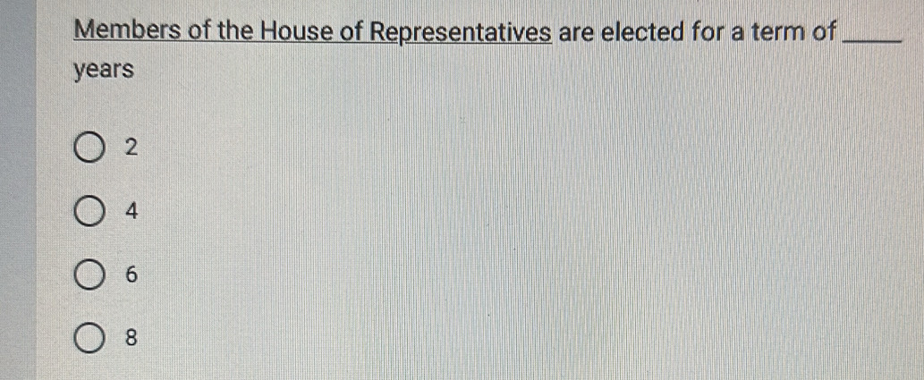 Members of the House of Representatives are elected for a term of_
years
2
4
6
8