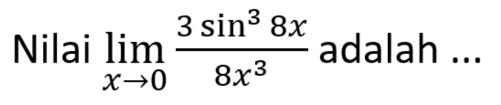 Nilai limlimits _xto 0 3sin^38x/8x^3  adalah ...