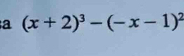 a (x+2)^3-(-x-1)^2