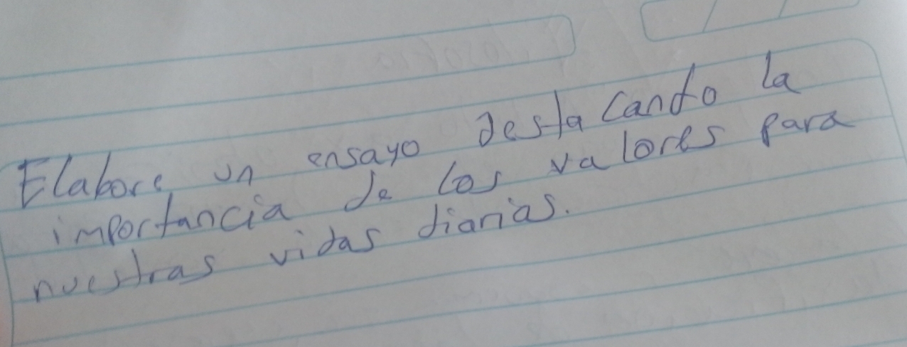 Elabors on ensayo desla Cando la 
importancia do tos valores fard 
nucsras vidas dianas.