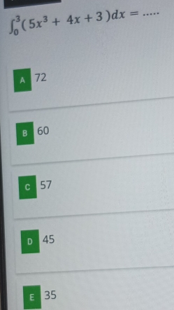 ∈t _0^(3(5x^3)+4x+3)dx= _
A 72
B 60
c 57
D 45
E 35
