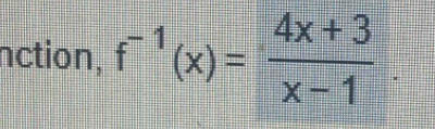 nction, f^(-1)(x)= (4x+3)/x-1 .