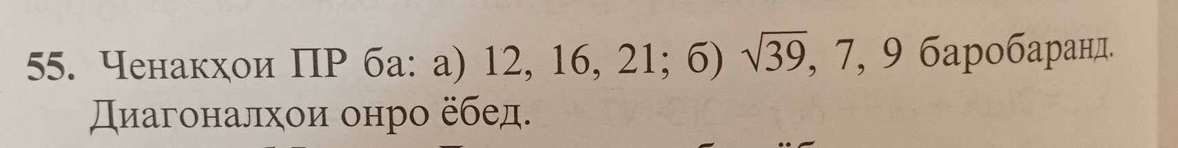 Ченакхои ΠР ба: a) 12, 16, 21; 6)sqrt(39), 7 , 9 баробаранд. 
αиагоналхои онроα ебед.