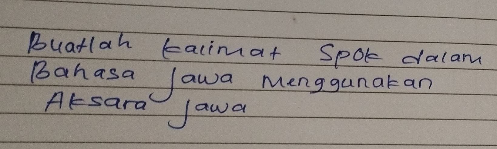 Buatlah talimat Spok dalam 
Bahasa Jawa Mengganatan 
Atsara Jawa