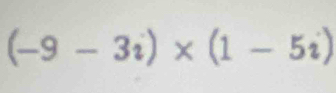 (-9-3i)* (1-5i)