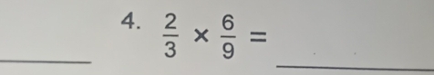  2/3 *  6/9 =
_