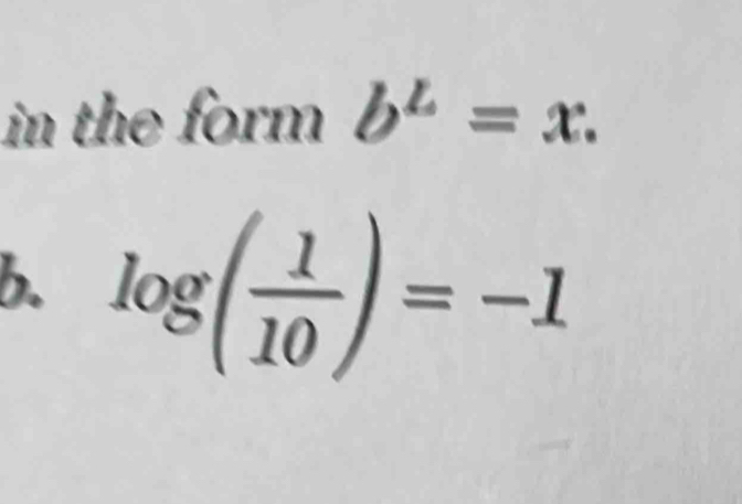 in the form b^L=x. 
b. log ( 1/10 )=-1