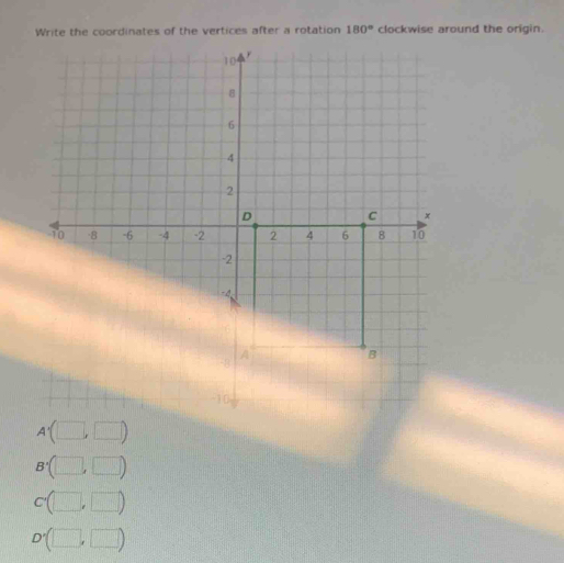 Write the coordinates of the vertices after a rotation 180° clockwise around the origin.
B'
C'
D □ ,□ )