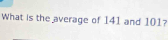 What is the average of 141 and 101?