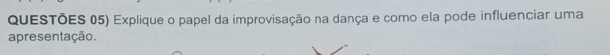 QUESTÕES 05) Explique o papel da improvisação na dança e como ela pode influenciar uma 
apresentação.