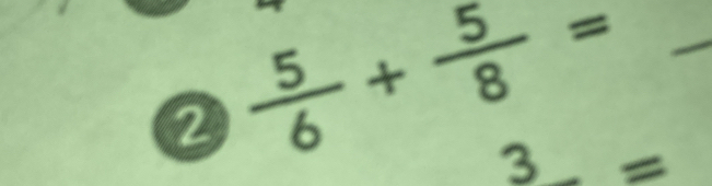 2  5/6 + 5/8 = _ 
3