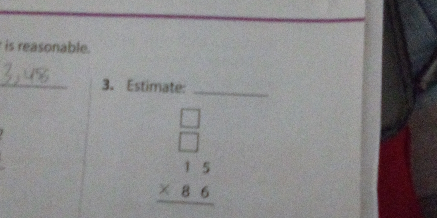 is reasonable. 
_3. Estimate:_
beginarrayr □  □  * 15 hline endarray