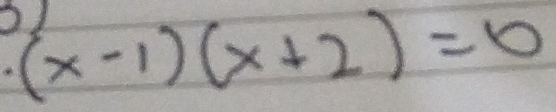 O1
(x-1)(x+2)=0