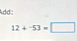 Add:
12+^-53=□