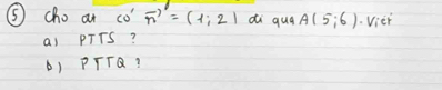 ⑤cho an cos 5°=(1;2) di qua A(5,6). Vier 
al PTTS? 
A) PTTQ?