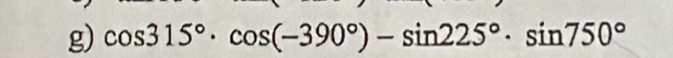 cos 315°· cos (-390°)-sin 225°· sin 750°