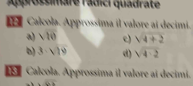 Approssimare rádici quadrate 
Calcoła. Approssima il valore ai decimi. 
a) 110 sqrt(4+2)
e) 
b) 3.sqrt(10) sqrt(4· 2)
d) 
Calcola. Approssima il valore ai decimi.
60°