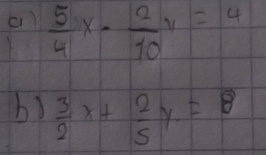  5/4 x- 2/10 y=4
b)  3/2 x+ 2/5 y=8