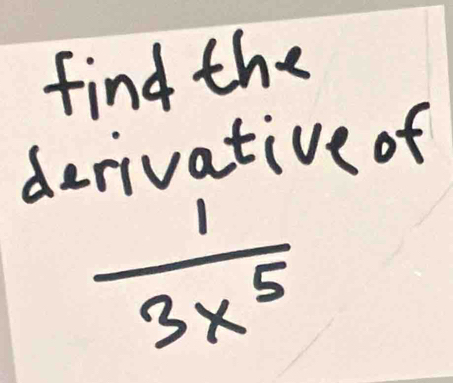 find the 
derivative of
 1/3x^5 