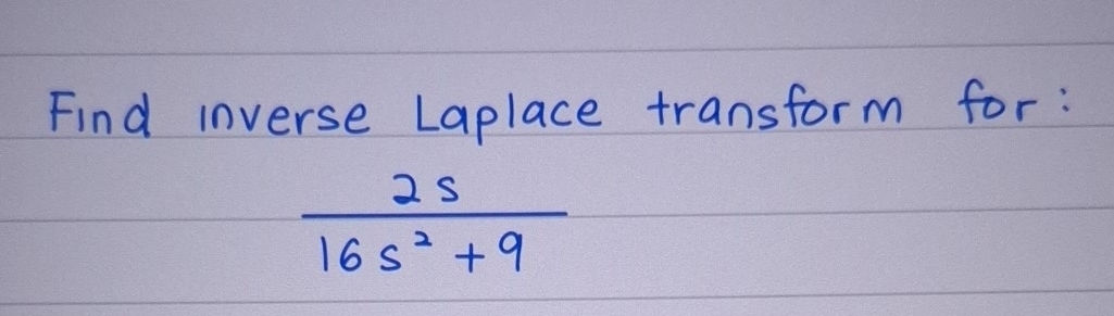 Find inverse Laplace transform for:
 2s/16s^2+9 