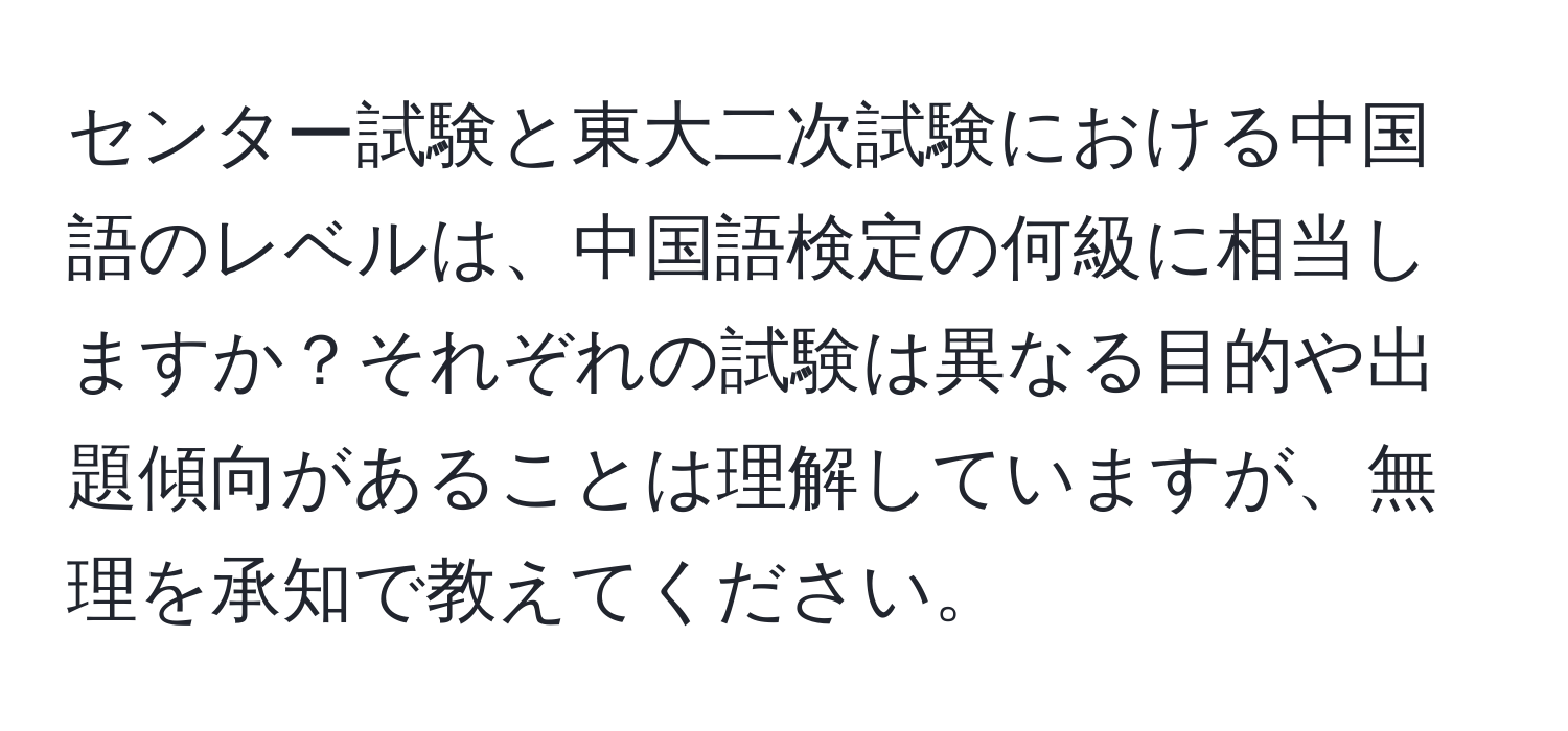 センター試験と東大二次試験における中国語のレベルは、中国語検定の何級に相当しますか？それぞれの試験は異なる目的や出題傾向があることは理解していますが、無理を承知で教えてください。